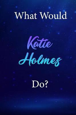 What Would Katie Holmes Do?: Katie Holmes Diary Journal