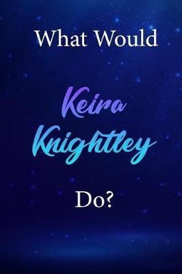 What Would Keira Knightley Do?: Keira Knightley Diary Journal