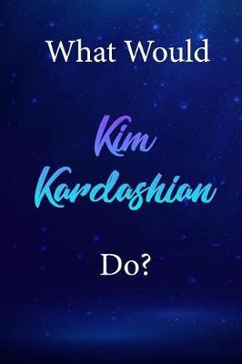 What Would Kim Kardashian Do?: Kim Kardashian Diary Journal
