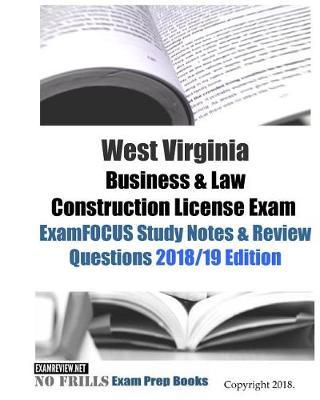 West Virginia Business & Law Construction License Exam ExamFOCUS Study Notes & Review Questions