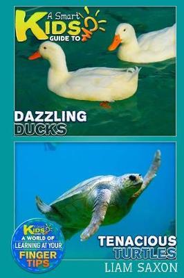 A Smart Kids Guide to Dazzling Ducks and Tenacious Turtles: A World of Learning at Your Fingertips