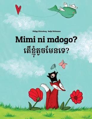 Mimi ni mdogo? Ter khnhom touch men te?: Swahili-Khmer: Children's Picture Book (Bilingual Edition)