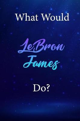 What Would LeBron James Do?: LeBron James Diary Journal
