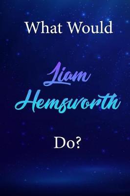What Would Liam Hemsworth Do?: Liam Hemsworth Diary Journal