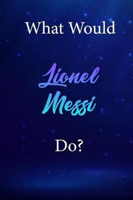 What Would Lionel Messi Do?: Lionel Messi Diary Journal