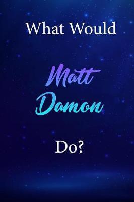 What Would Matt Damon Do?: Matt Damon Diary Journal