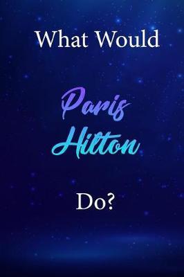 What Would Paris Hilton Do?: Paris Hilton Diary Journal