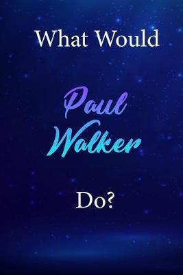 What Would Paul Walker Do?: Paul Walker Diary Journal