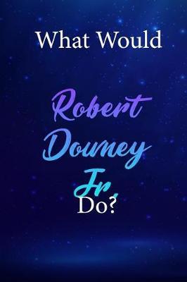 What Would Robert Downey Jr. Do?: Robert Downey Jr. Diary Journal