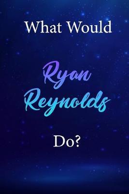 What Would Ryan Reynolds Do?: Ryan Reynolds Diary Journal