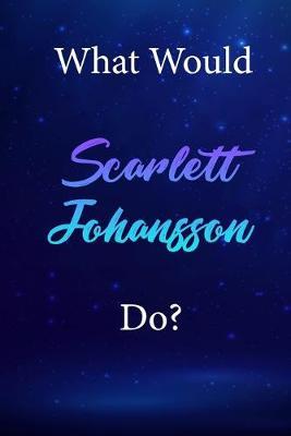 What Would Scarlett Johansson Do?: Scarlett Johansson Diary Journal