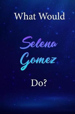 What Would Selena Gomez Do?: Selena Gomez Diary Journal