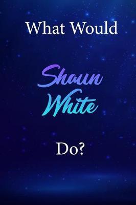 What Would Shaun White Do?: Shaun White Diary Journal