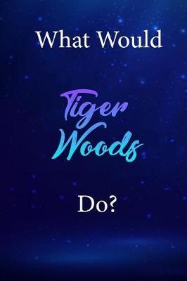 What Would Tiger Woods Do?: Tiger Woods Diary Journal