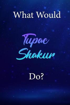 What Would Tupac Shakur Do?: Tupac Shakur Diary Journal