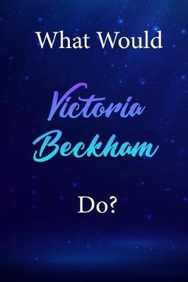 What Would Victoria Beckham Do?: Victoria Beckham Diary Journal
