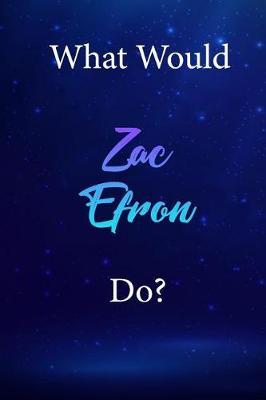 What Would Zac Efron Do?: Zac Efron Diary Journal