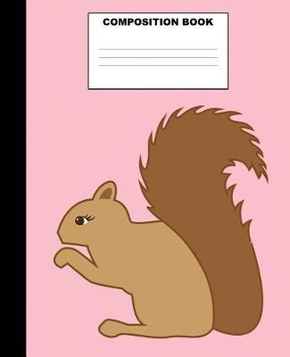 Squirrel Composition Book: Squirrel Composition Notebook. 132 Pages Wide Ruled 7.5x9.25. Squirrel Notebook
