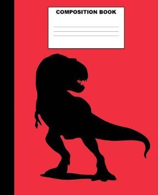 T-Rex Composition Book: T-Rex Composition Notebook. 132 Pages Wide Ruled 7.5x9.25. T-Rex Notebook Dinosaur Notebook Journal