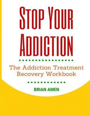 Stop Your Addiction: The Addiction Treatment Recovery Workbook
