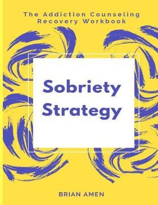 Sobriety Strategy: The Addiction Counseling Recovery Workbook