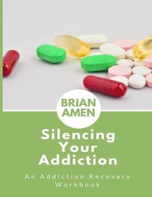 Silencing Your Addiction: An Addiction Recovery Workbook