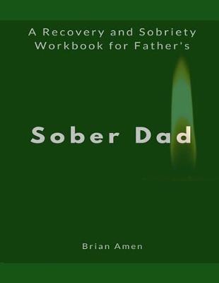 Sober Dad: A Recovery and Sobriety Workbook for Father's