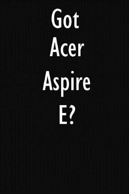 Got Acer Aspire E?: Acer Aspire E Diary Journal