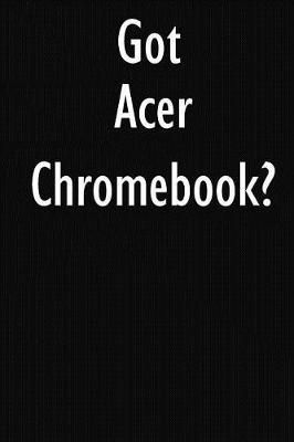 Got Acer Chromebook?: Acer Chromebook Diary Journal
