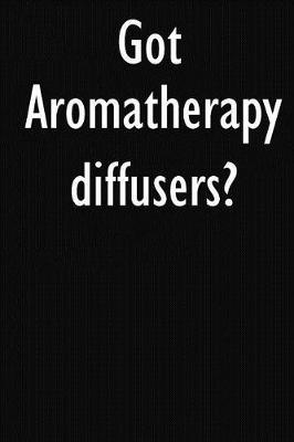 Got Aromatherapy Diffusers?: Aromatherapy Diffusers Diary Journal