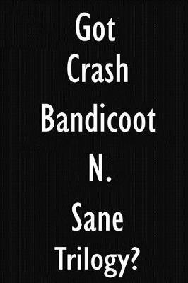 Got Crash Bandicoot N. Sane Trilogy?: Crash Bandicoot N. Sane Trilogy Diary Journal
