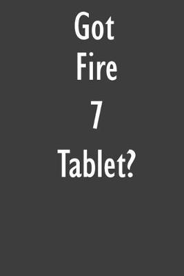 Got Fire 7 Tablet?: Fire 7 Tablet Diary Journal