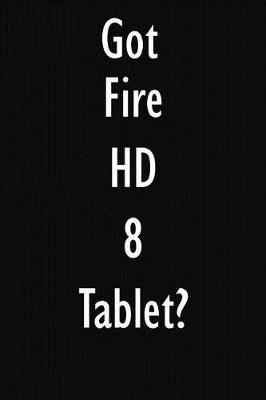 Got Fire HD 8 Tablet?: Fire HD 8 Tablet Diary Journal