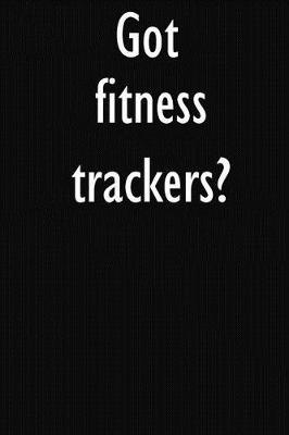 Got fitness trackers?: fitness trackers Diary Journal