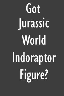 Got Jurassic World Indoraptor Figure?: Jurassic World Indoraptor Figure Diary Journal