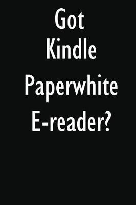 Got Kindle Paperwhite E-reader?: Kindle Paperwhite E-reader Diary Journal