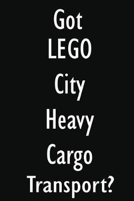 Got LEGO City Heavy Cargo Transport?: LEGO City Heavy Cargo Transport Diary Journal
