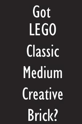 Got LEGO Classic Medium Creative Brick?: LEGO Classic Medium Creative Brick Diary Journal
