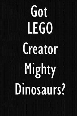 Got LEGO Creator Mighty Dinosaurs?: LEGO Creator Mighty Dinosaurs Diary Journal