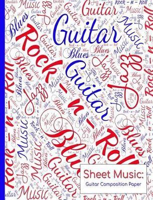 Sheet Music: Guitar Composition Paper: Compose Your Own Sheet Music!