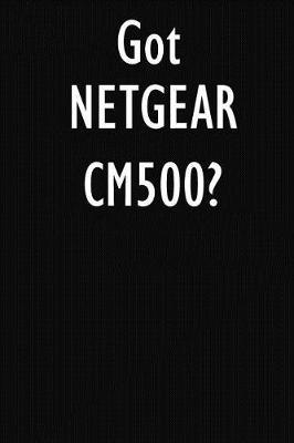 Got NETGEAR CM500?: NETGEAR CM500 Diary Journal