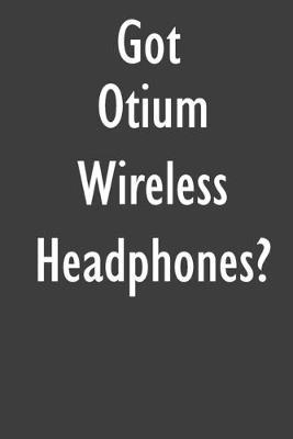 Got Otium Wireless Headphones?: Otium Wireless Headphones Diary Journal