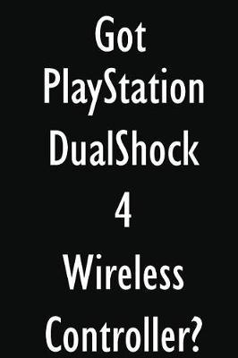 Got PlayStation DualShock 4 Wireless Controller?: PlayStation DualShock 4 Wireless Controller Diary Journal