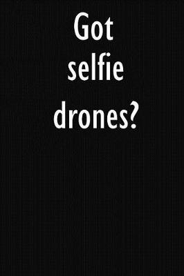 Got selfie drones?: selfie drones Diary Journal