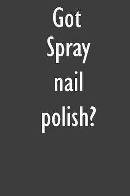Got Spray nail polish?: Spray nail polish Diary Journal