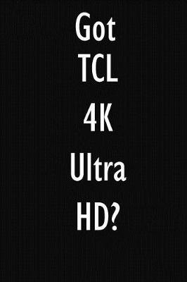 Got TCL 4K Ultra HD?: TCL 4K Ultra HD Diary Journal