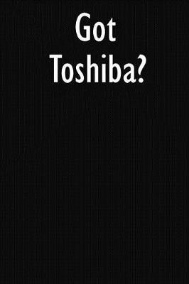 Got Toshiba?: Toshiba Diary Journal