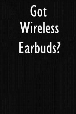 Got Wireless Earbuds?: Wireless Earbuds Diary Journal