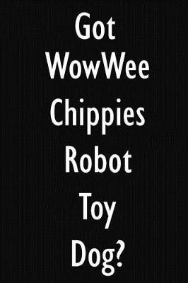 Got WowWee Chippies Robot Toy Dog?: WowWee Chippies Robot Toy Dog Diary Journal