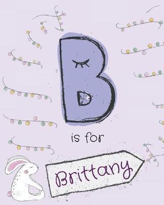 B is for Brittany: Girls journal notebook with cute rabbit cartoon illustration cover theme and Letter B initial monogram. Great personalized girl's birthday bunny themed gift.